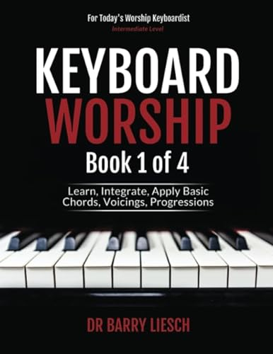 Keyboard Worship: Learn, Integrate, Apply Basic Chords, Voicings, Progressions (Keyboard Worship Books 1 - 4, Band 1)