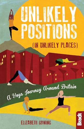 Unlikely Positions in Unlikely Places: A Yoga Journey around Britain (Bradt Travel Guides (Travel Literature))