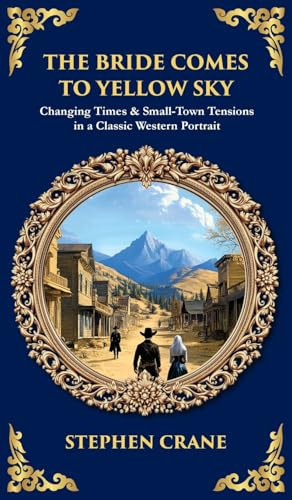 The Bride Comes to Yellow Sky: Changing Times & Small-Town Tensions in a Classic Western Portrait (Deluxe Hardbound Edition) (Library of Alexandria, Band 584)