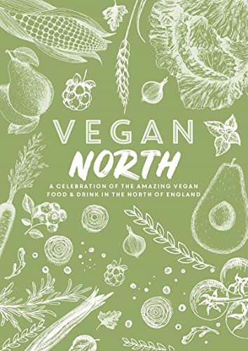 Vegan North: A celebration of the amazing vegan food & drink in the north of England (Spill The Beans)