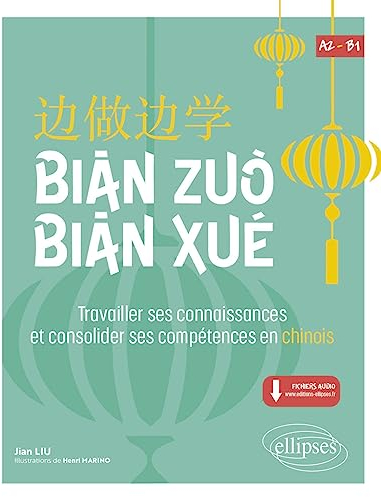 Bian Zuo Bian Xue A2-B1: Travailler ses connaissances et consolider ses compétences en chinois