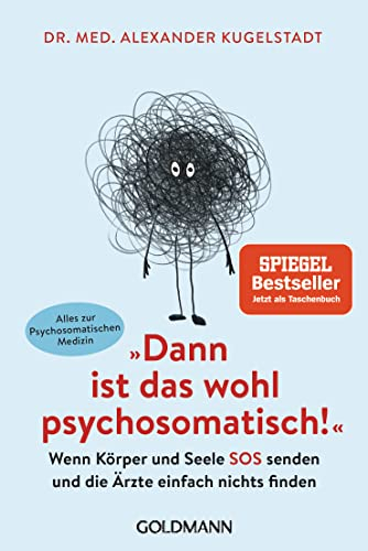 Dann ist das wohl psychosomatisch!: Wenn Körper und Seele SOS senden und die Ärzte einfach nichts finden - Alles zur Psychosomatischen Medizin