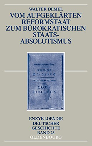 Vom aufgeklärten Reformstaat zum bürokratischen Staatsabsolutismus (Enzyklopädie deutscher Geschichte, 23, Band 23)