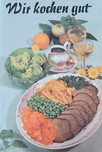 Wir kochen gut. Mehr als 1000 erprobte Rezepte für den Haushalt, zusammengestellt unter Berücksichtigung der modernen Ernährungslehre
