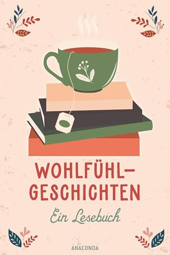 Wohlfühlgeschichten. Ein Lesebuch: Zauberhafte Erzählungen von Andersen, Lagerlöf, Ringelnatz, Tschechow u.v.a.
