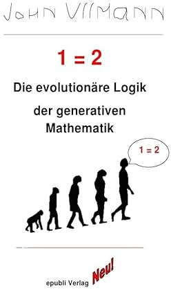 1 = 2: Die evolutionäre Logik der generativen Mathematik