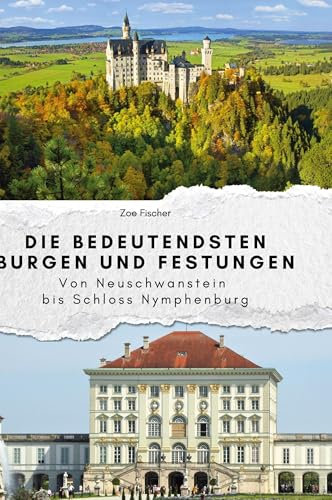 Die bedeutendsten Burgen und Festungen: Von Neuschwanstein bis Schloss Nymphenburg