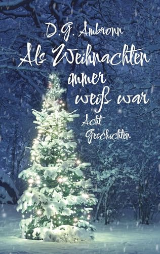 Als Weihnachten immer weiß war: Acht Geschichten