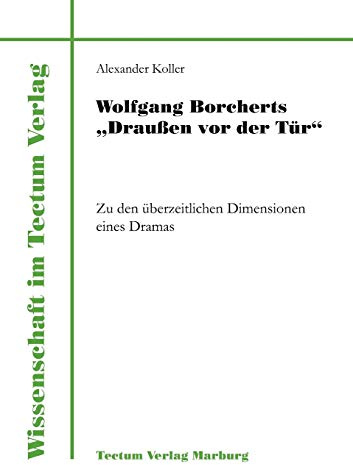 Wolfgang Borcherts Draußen vor der Tür. Zu den überzeitlichen Dimensionen eines Dramas (Wissenschaft Im Tectum-Verlag)