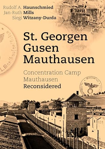 St. Georgen - Gusen - Mauthausen: Concentration Camp Mauthausen Reconsidered