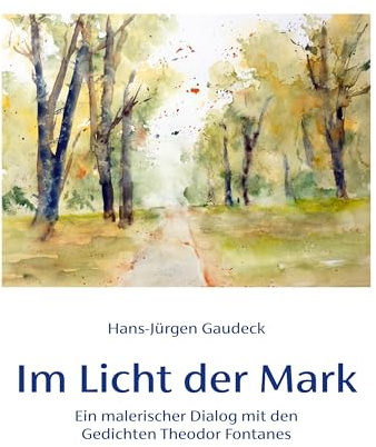 Im Licht der Mark: Ein malerischer Dialog mit den Gedichten Theodor Fontanes