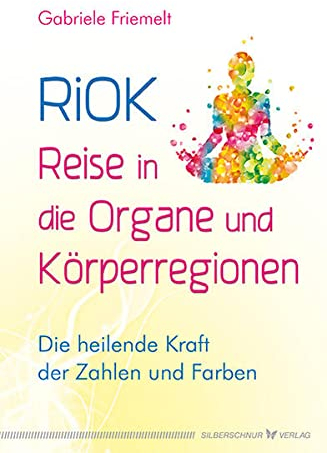 RiOK - Reise in die Organe und Körperregionen: Die heilende Kraft der Zahlen und Farben