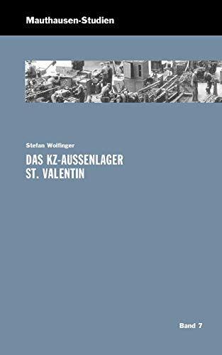 Das KZ-Außenlager St. Valentin (Mauthausen Studien: Schriftenreihe der KZ-Gedenkstätte Mauthausen)