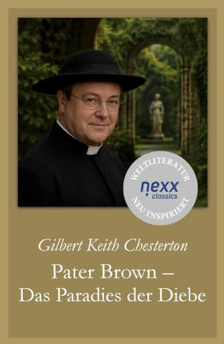 Pater Brown – Das Paradies der Diebe: Zwölf klassische Kriminalgeschichten über Täuschung, Schuld und die unerwarteten Wege der Gerechtigkeit (nexx classics – WELTLITERATUR NEU INSPIRIERT)