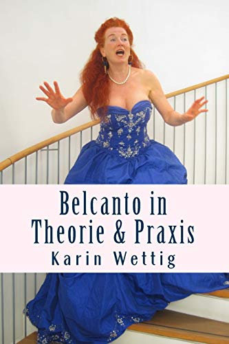 Belcanto in Theorie und Praxis: Handbuch fuer Gesang und Buehne: Handbuch für Gesang und Bühne (Belcanto in Theorie und Praxis: Stimme, Körper, Atem: Handbuch für Gesang und Bühne)