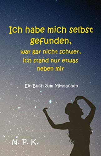 Ich habe mich selbst gefunden, war gar nicht schwer, ich stand nur etwas neben mir.: Jammer nicht, lebe - Ein Buch zum Mitmachen