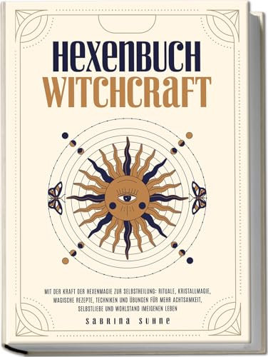Hexenbuch: WITCHCRAFT - Mit der Kraft der Hexenmagie zur Selbstheilung: Rituale, Kristallmagie, magische Rezepte, Techniken & Übungen für mehr Achtsamkeit, Selbstliebe und Wohlstand im eigenen Leben