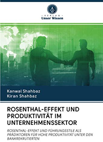 ROSENTHAL-EFFEKT UND PRODUKTIVITÄT IM UNTERNEHMENSSEKTOR: ROSENTHAL-EFFEKT UND FÜHRUNGSSTILE ALS PRÄDIKTOREN FÜR HOHE PRODUKTIVITÄT UNTER DEN BANKREKRUTIERTEN