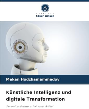 Künstliche Intelligenz und digitale Transformation: Sammelband wissenschaftlicher Artikel