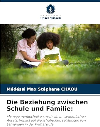 Die Beziehung zwischen Schule und Familie:: Managementtechniken nach einem systemischen Ansatz. lmpact auf die schulischen Leistungen von Lernenden in der Primarstufe