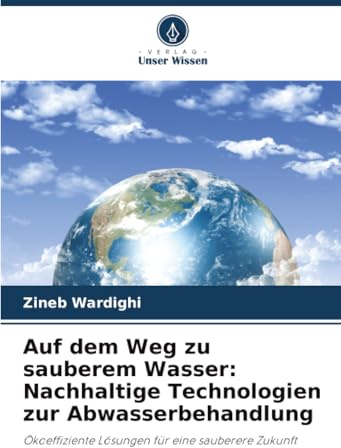 Auf dem Weg zu sauberem Wasser: Nachhaltige Technologien zur Abwasserbehandlung: Ökoeffiziente Lösungen für eine sauberere Zukunft