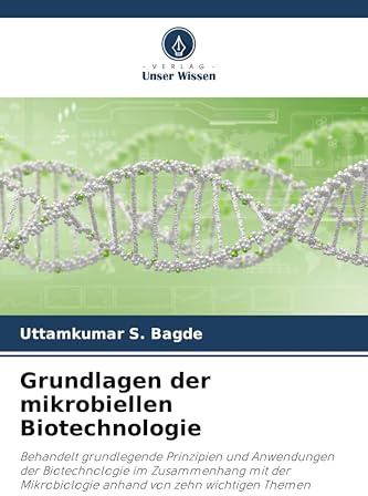 Grundlagen der mikrobiellen Biotechnologie: Behandelt grundlegende Prinzipien und Anwendungen der Biotechnologie im Zusammenhang mit der Mikrobiologie anhand von zehn wichtigen Themen