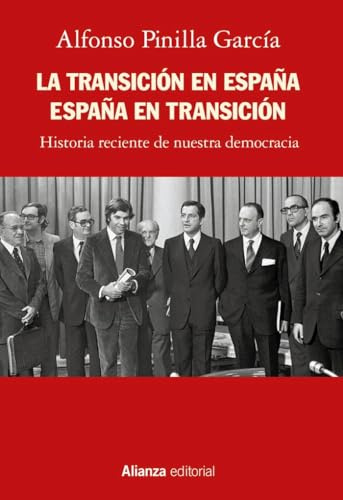 La Transición en España. España en transición: Historia reciente de nuestra democracia (Alianza Ensayo)