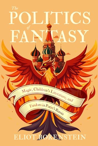 The Politics of Fantasy: Magic, Children's Literature, and Fandom in Putin's Russia
