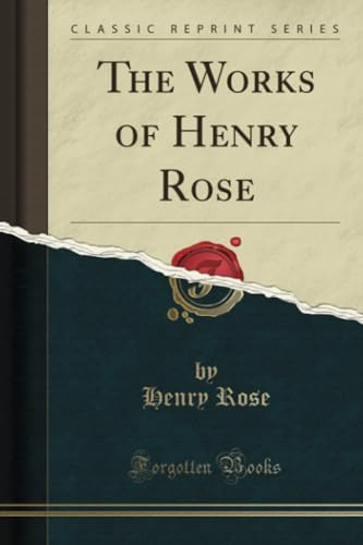 The Works of Henry Rose (Classic Reprint)