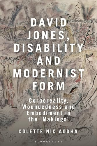 David Jones, Disability and Modernist Form: Corporeality, Woundedness and Embodiment in the 'Makings'