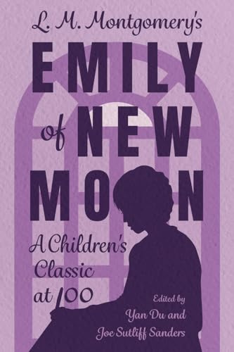L. M. Montgomery's Emily of New Moon: A Children's Classic at 100 (Children's Literature Association Series)
