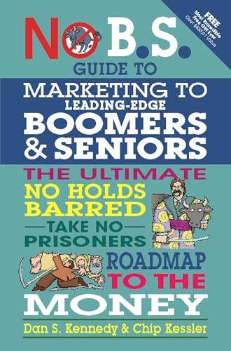 No BS Marketing to Seniors and Leading Edge Boomers: The Ultimate No Holds Barred Take No Prisoners Roadmap to the Money (IPRO DIST PRODUCT I/I)