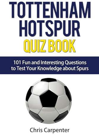 Tottenham Hotspur Quiz Book: 101 Questions About Spurs