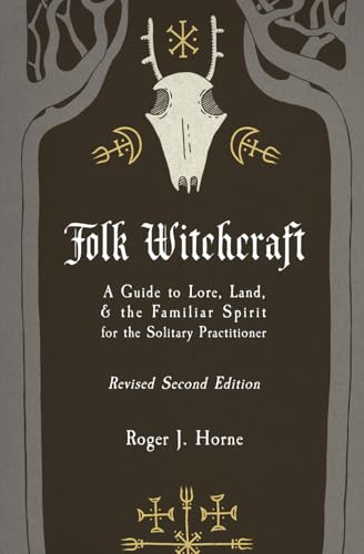 Folk Witchcraft: A Guide to Lore, Land, & the Familiar Spirit: A Guide to Lore, Land, and the Familiar Spirit for the Solitary Practitioner (The Folk Witch Library)
