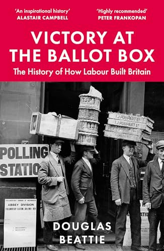Victory at the Ballot Box: The History of How Labour Built Britain