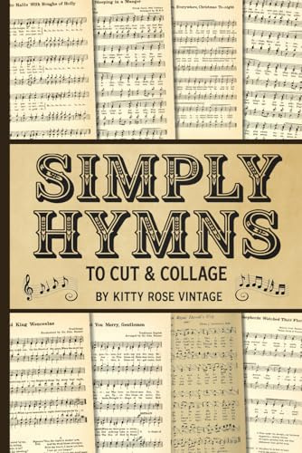Simply Hymns To Cut & Collage: 37 Christmas Carols and Hymnal Vintage Sheet Music Pages for Scrapbooking, Junk Journals, and Decoupage