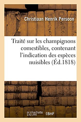 Traité sur les champignons comestibles, contenant l'indication des espèces nuisibles: précédé d'une introduction à l'histoire des champignons