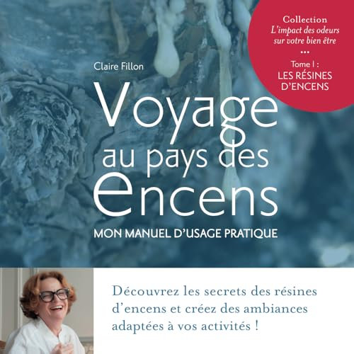 Voyage au pays des Encens: Mon Manuel d'utilisation pratique: Mon manuel d'usage pratique (L'impact des odeurs sur votre bien être, Band 1)