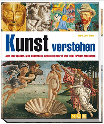 Kunst verstehen: Alles über Epochen, Stile, Bildsprache, Aufbau und mehr in über 1000 farbigen Abbildungen