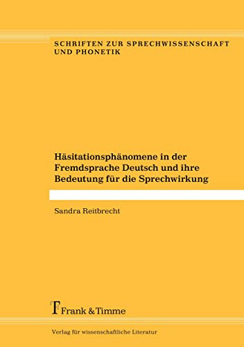 Häsitationsphänomene in der Fremdsprache Deutsch und ihre Bedeutung für die Sprechwirkung (Schriften zur Sprechwissenschaft und Phonetik)
