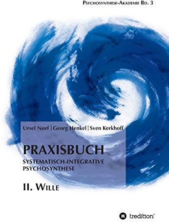 Praxisbuch Systematisch-Integrative Psychosynthese: II. Wille (Psychosynthese-Akademie)