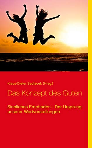 Das Konzept des Guten: Sinnliches Empfinden - Der Ursprung unserer Wertvorstellungen (Wissenschaftliche Bibliothek)