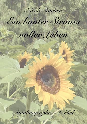 Ein bunter Strauss voller Leben: Autobiographie - 1. Teil