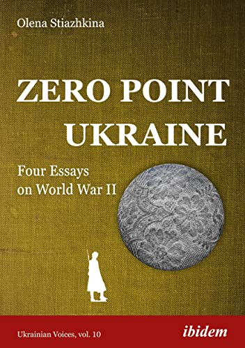 Zero Point Ukraine: Four Essays on World War II: 10 (Ukrainian Voices)