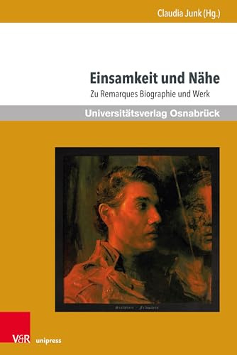 Einsamkeit und Nähe: Zu Remarques Biographie und Werk (Erich Maria Remarque Jahrbuch / Yearbook)