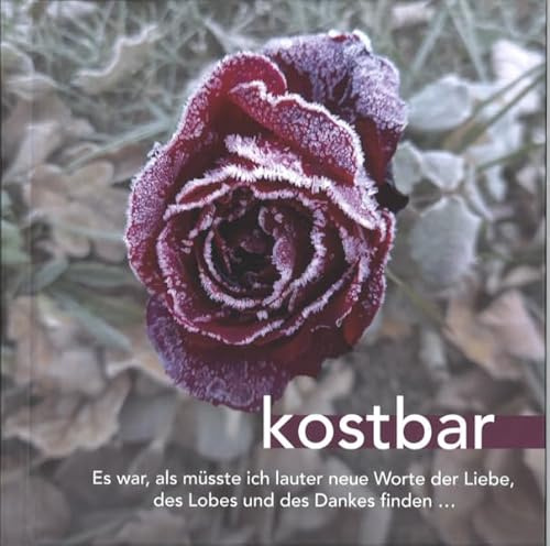kostbar: Es war, als müsste ich lauter neue Worte der Liebe, des Lobes und des Dankes finden ...