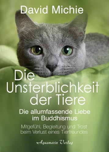 Die Unsterblichkeit der Tiere: Mitgefühl, Begleitung und Trost beim Verlust eines geliebten Tierfreundes – Die allumfassende Liebe im Buddhismus