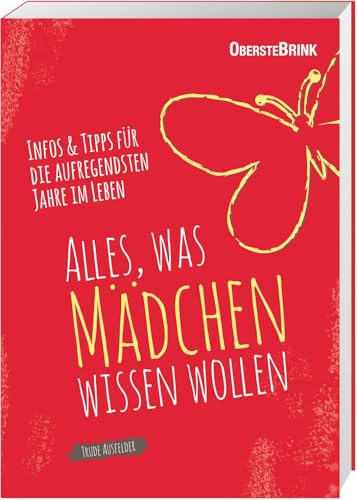 Alles, was Mädchen wissen wollen: Infos und Tipps für die aufregendsten Jahre im Leben: Infos und Tipps für die aufregensten Jahre im Leben