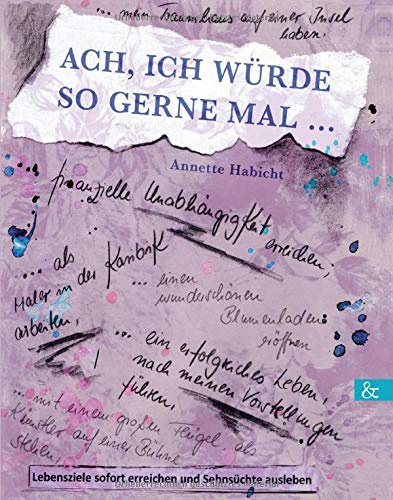 Ach, ich würde so gerne mal ...: Lebensziele sofort erreichen und Sehnsüchte ausleben
