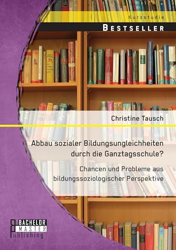 Abbau sozialer Bildungsungleichheiten durch die Ganztagsschule? Chancen und Probleme aus bildungssoziologischer Perspektive